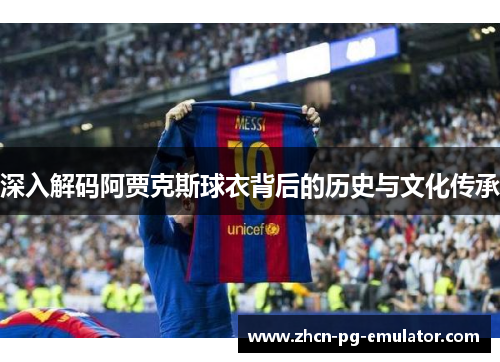 深入解码阿贾克斯球衣背后的历史与文化传承