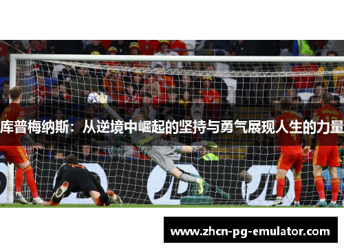 库普梅纳斯：从逆境中崛起的坚持与勇气展现人生的力量