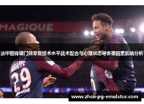 法甲前锋破门效率受技术水平战术配合与心理状态等多重因素影响分析