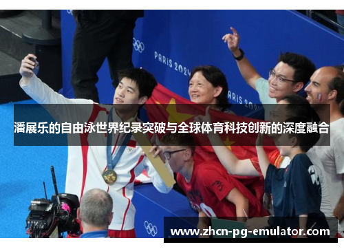 潘展乐的自由泳世界纪录突破与全球体育科技创新的深度融合
