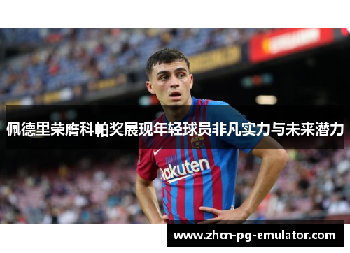 佩德里荣膺科帕奖展现年轻球员非凡实力与未来潜力