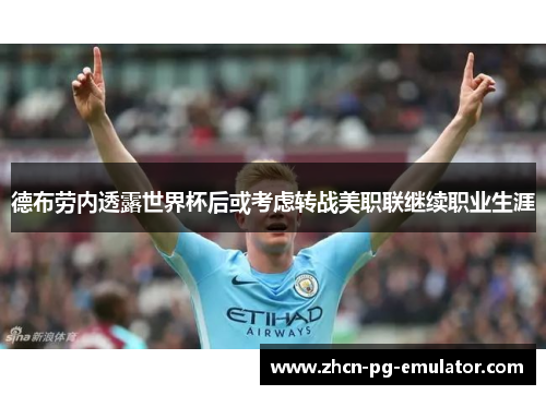 德布劳内透露世界杯后或考虑转战美职联继续职业生涯