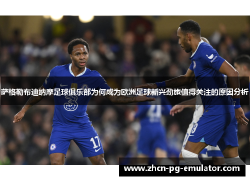 萨格勒布迪纳摩足球俱乐部为何成为欧洲足球新兴劲旅值得关注的原因分析 萨格勒布迪纳摩足球俱乐部为何成为欧洲足球新兴劲旅值得关注的原因分析